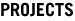 PROJECTS